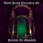 Until Death Overtakes Me: "Prelude to Monolith" – 2003