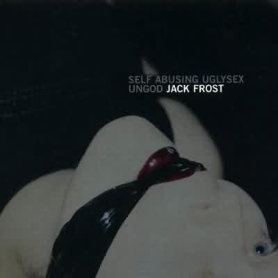 Jack Frost: "Self Abusing Uglysex Ungod" – 2002