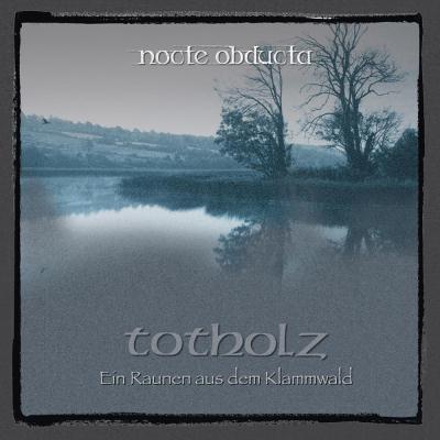 Nocte Obducta: "Totholz (Ein Raunen Aus Dem Klammwald)" – 2017